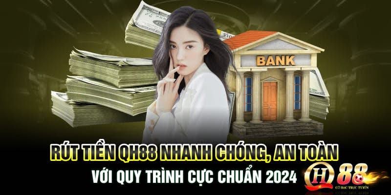 Hướng Dẫn Rút Tiền Từ Qh88 Về Ngân Hàng